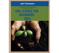 SOIL SCIENCE FOR BEGINNERS 2024: A Comprehensive Guide to Understanding and Improving Soil Quality