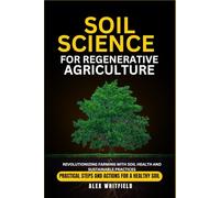 SOIL SCIENCE FOR REGENERATIVE AGRICULTURE: Revolutionizing Farming with Soil Health and Sustainable Practices (Greenlife series)