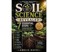 Soil Science Revealed: 7 Essential Steps to Building Healthy Soil for Abundant Raised Bed, Container & No-Till Gardens