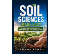 Soil Sciences Made Easy: Unlocking the secrets to healthier soil and higher yields