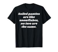 Soiled Panties are Like Snowflakes, no Two are the Same T-Shirt