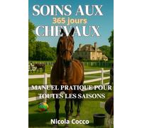 soins aux chevaux 365 jours: manuel pratique pour toutes les saisons: 1 (Savoir & Bien-Être Équin - Guides pour le soin, la protection et l’harmonie avec le cheval)