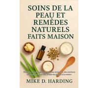 SOINS DE LA PEAU ET REMÈDES NATURELS FAITS MAISON: Recettes de bricolage pour une peau éclatante, des solutions anti-âge et de guérison à base de plantes à la maison