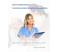 Soins fondamentaux : l’excellence dans les gestes du quotidien: Guide pratique, clinique et réflexif pour les infirmières, étudiants et formateurs