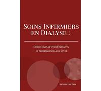 SOINS INFIRMIERS EN DIALYSE : GUIDE COMPLET POUR ETUDIANTS ET PROFESSIONNELS DE SANTÉ: 5 (Les Soins Infirmiers en formation et pratique infirmière spécialisée avec Clémence Guérin)