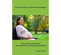 Soins Infirmiers en Maternité-Gynécologie : Guide Clinique et Pratique pour Étudiants et Professionnels de Santé (Les Soins Infirmiers en formation ... infirmière spécialisée avec Clémence Guérin)