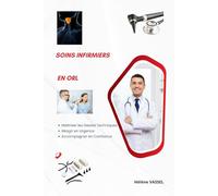 Soins infirmiers en ORL: Maîtriser les Gestes Techniques Réagir en Urgence Accompagner en Confiance (Les Soins Infirmiers en Service de Médecine ... et ORL avec Hélène VASSEL)