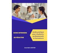 Soins Infirmiers en Pédiatrie : Guide Complet pour Étudiants, Professionnels et Formateurs (Les Soins Infirmiers avec Anne-Marie SKETZER)