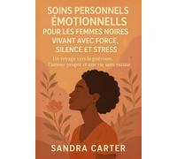 Soins Personnels Émotionnels Pour Les Femmes Noires Vivant Avec Force, Silence Et Stress: Un voyage vers la guérison, l’amour-propre et une vie sans excuse