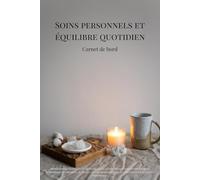 Soins personnels et équilibre quotidien - Carnet de bord: Réflexion quotidienne et hebdomadaire guidée pour suivre votre énergie corporelle et ... des émotions et des soins personnels.