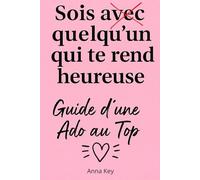 Sois avec quelqu’un qui te rend heureuse Guide d’une Ado au Top: Développement personnel et confiance en soi pour adolescentes : apprendre à ... de soi et créer le bonheur au quotidien