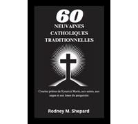 Soixante neuvaines catholiques traditionnelles: Courtes prières de 9 jours à Marie, aux saints, aux anges et aux âmes du purgatoire (The Global Novena Series)