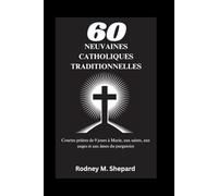 Soixante neuvaines catholiques traditionnelles: Courtes prières de 9 jours à Marie, aux saints, aux anges et aux âmes du purgatoire (The Global Novena Series)