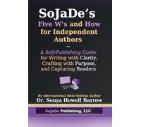 SoJaDe's Five W's and How for Independent Authors: A Self-Publishing Guide for Writing with Clarity, Crafting with Purpose, and Capturing Readers