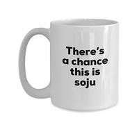 Soju Coffee Mug - There's a Chance This is Soju Mug - Soju Lovers Gifts - Christmas Birthday Gag Gifts