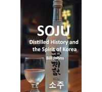SOJU: Distilled History and the Spirit of Korea (Spirits of Influence)