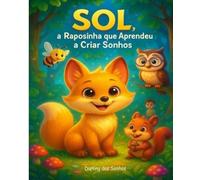 Sol, a Raposinha que Aprendeu a Criar Sonhos: Uma história encantadora sobre imaginação, gratidão, o poder de sonhar e realizar.