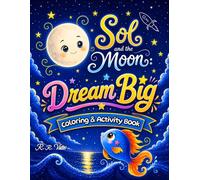 Sol and the Moon: Dream Big Coloring & Activity Book: A Moonlit Bedtime Journey for Kids Ages 4-8 with Mazes, Drawing Pages, and Dreamy Puzzles