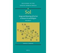 Sol: Image and Meaning of the Sun in Roman Art and Religion, Volume II: 2 (Religions in the Graeco-roman World, 198)