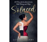 Solaced: 101 True Stories About Corsets, Well-Being, and Hope