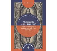 “Solamente lo que toco veo” : las ediciones antiguas de sor Juana Inés de la Cruz (1689-1725)