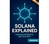 Solana explained. Unlocking the world of DeFi and NFTs: A Beginner's Guide to the High-Speed Cryptocurrency and its Blockchain Fundamentals Including DeFi and NFTs