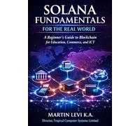 Solana Fundamentals for the Real World: A Beginner’s Guide to Blockchain for Education, Commerce and ICT: 1 (Solana for the Real World)
