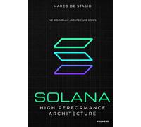 Solana: High Performance Architecture (The Blockchain Architecture Series)