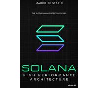 Solana: High Performance Architecture (The Blockchain Architecture Series)