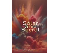 Solar and Sacral Poetry: Matters of the Heart, Love and Lust.