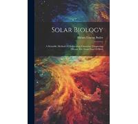 Solar Biology: A Scientific Method Of Delineating Character, Diagnosing Disease, Etc. From Date Of Birth