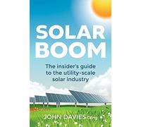 Solar Boom: The insider's guide to the utility - scale solar industry