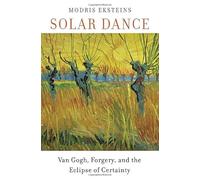 Solar Dance: Van Gogh, Forgery, and the Eclipse of Certainty