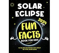 Solar Eclipse Fun Facts Book for Kids: 40 Fun and Educational Facts About the Total Solar Eclipse: April 8, 2024, for Kids 4+ Years