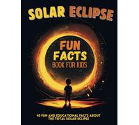 Solar Eclipse Fun Facts Book for Kids: 45 Fun and Educational Facts About the Total Solar Eclipse