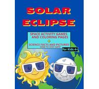 SOLAR ECLIPSE. SPACE ACTIVITY GAMES AND COLORING PAGES. SCIENCE FACTS AND PICTURES! HOW TO STAY SAFE! FOR KIDS 4+. 100 PAGES.: Count the Objects, ... Mazes, Correct Shadow, Word Search Puzzle