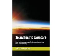 Solar/Electric Landscaping: How to increase your profits by transitioning your lawn care company: 1 (Embracing Electric: Ditch the Gas, Electric for the win!)