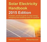 Solar Electricity Handbook - 2015 Edition: A simple, practical guide to solar energy - designing and installing solar PV systems.