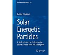 Solar Energetic Particles: A Modern Primer on Understanding Sources, Acceleration and Propagation: 932 (Lecture Notes in Physics, 932)