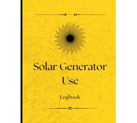 Solar Generator Use Logbook: Monitor Solar Generator Performance and Maintenance with Ease! A Practical Logbook for Off-Grid Living, Camping, RVing, or Emergency Backup Systems.