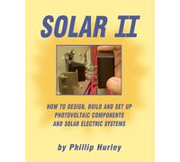 Solar II: How to Design, Build and Set Up Photovoltaic Components and Solar Electric Systems