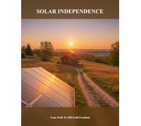 Solar Independence: Your Path To Off-Grid Freedom