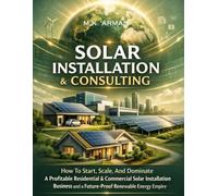 Solar Installation & Consulting: How To Start, Scale, And Dominate A Profitable Residential & Commercial Solar Installation Business and a ... (Sustainability & Environment Businesses)