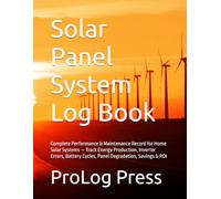 Solar Panel System Log Book: Complete Performance & Maintenance Record for Home Solar Systems - Track Energy Production, Inverter Errors, Battery Cycles, Panel Degradation, Savings & ROI