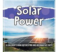 Solar Power: A Children's Book Interesting And Informative Facts