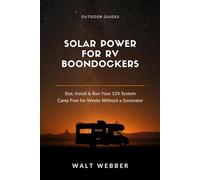 Solar Power for RV Boondockers: The Complete Beginner's Guide to Sizing, Installing, and Running a 12V Solar System That Lets You Camp Free for Weeks Without a Generator (Outdoor Guides)