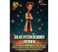 Solar System Designer Overview: Master Essential STEM Skills for Teens Explore Planetary Science Space Tech and Career Paths in an Engaging Day-in-the-Life Guide