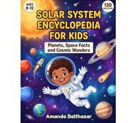 Solar System Encyclopedia for Kids: Planets, Space Facts and Cosmic Wonders for Ages 8-12: A Complete Kids Guide to Planets, Stars, Space Science and Cosmic Wonders for Ages 8-12
