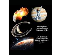 Solar System Facts and Fun for Kids Aged 8-12: An Illustrated Guide to Planets, Moons, and Space Wonders: Explore the Solar System with Amazing ... (Explore the Planets: A STEM Series for Kids)
