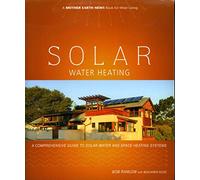 Solar Water Heating: A Comprehensive Guide to Solar Water and Space Heating Systems (Mother Earth News Wiser Living Series)